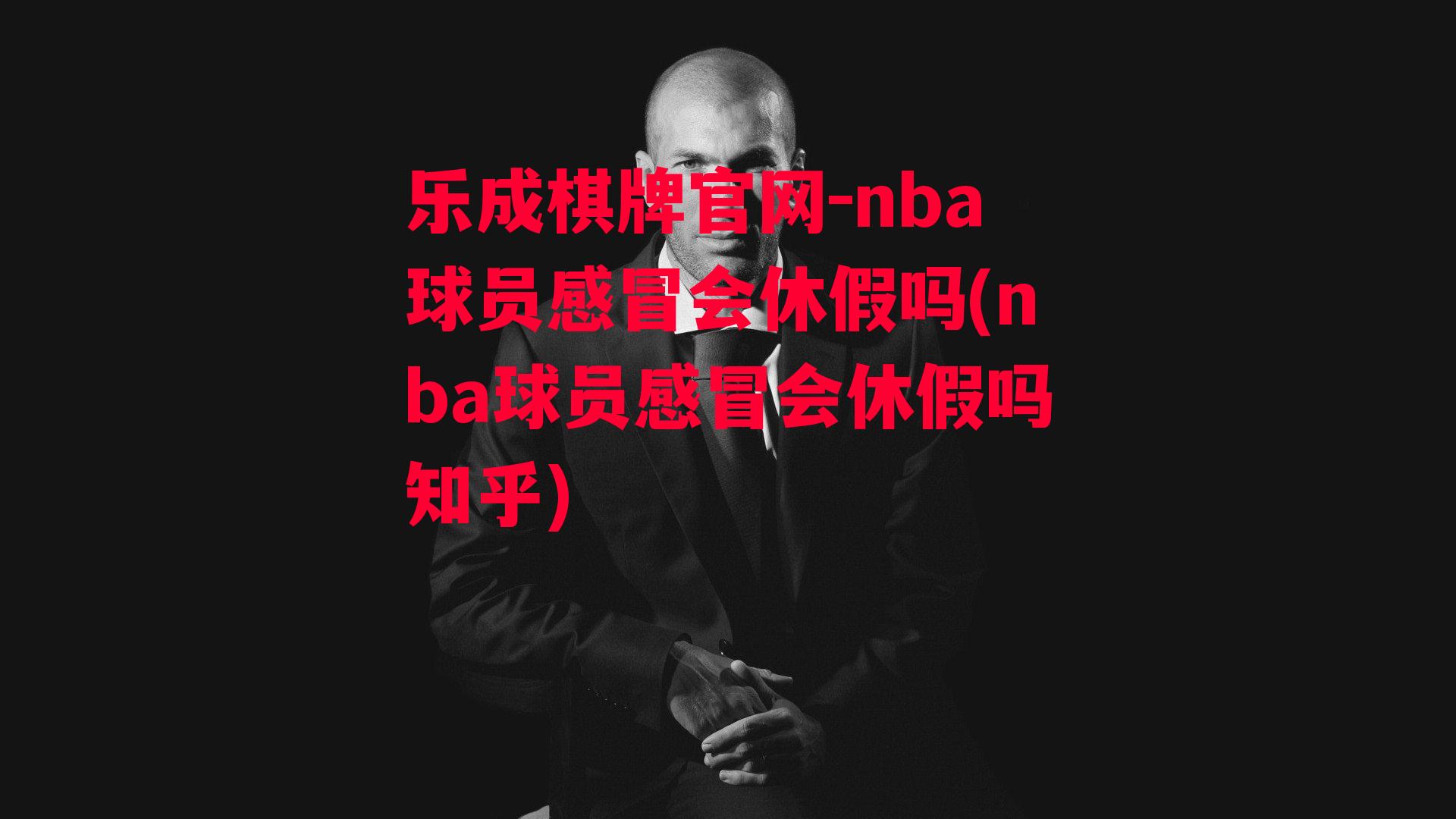 nba球员感冒会休假吗(nba球员感冒会休假吗知乎)